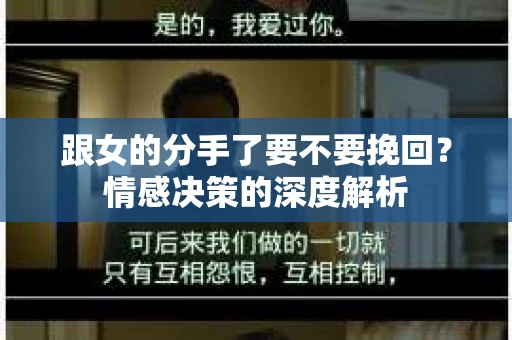 跟女的分手了要不要挽回？情感决策的深度解析