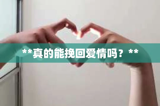 **真的能挽回爱情吗？**