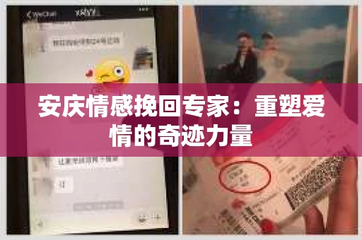 安庆情感挽回专家：重塑爱情的奇迹力量