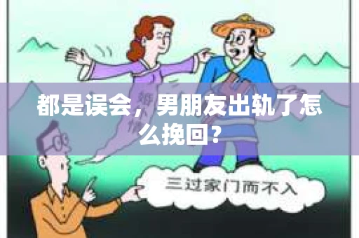 都是误会，男朋友出轨了怎么挽回？