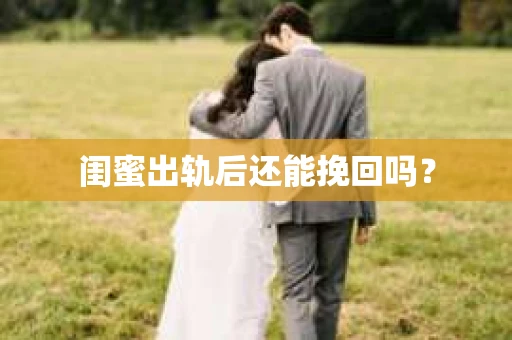 闺蜜出轨后还能挽回吗？