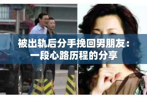 被出轨后分手挽回男朋友：一段心路历程的分享