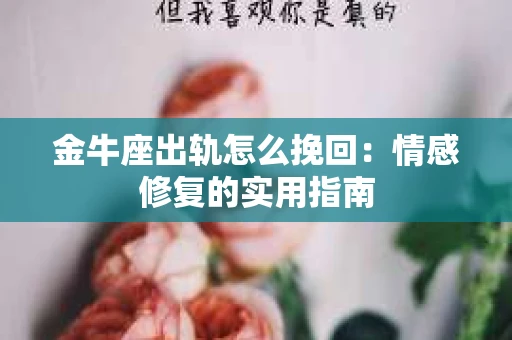 金牛座出轨怎么挽回：情感修复的实用指南