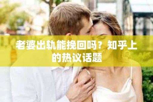 老婆出轨能挽回吗？知乎上的热议话题