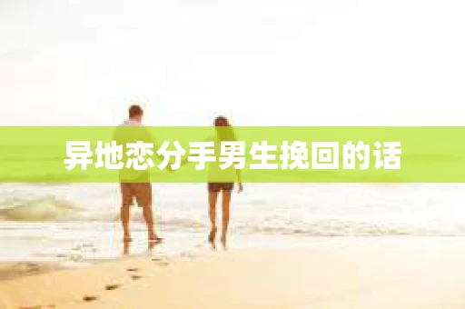 异地恋分手男生挽回的话