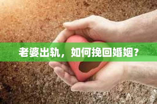 老婆出轨，如何挽回婚姻？