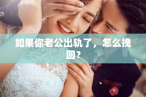 如果你老公出轨了，怎么挽回？
