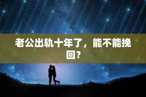 老公出轨十年了，能不能挽回？