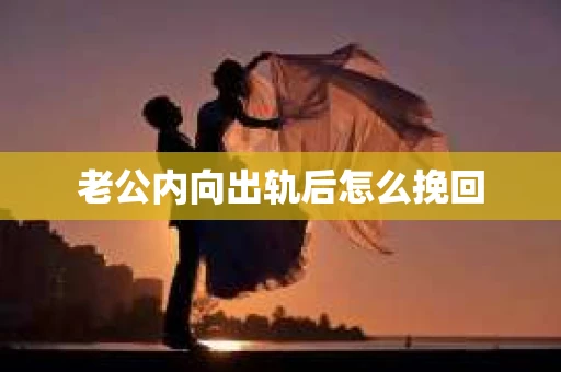 老公内向出轨后怎么挽回