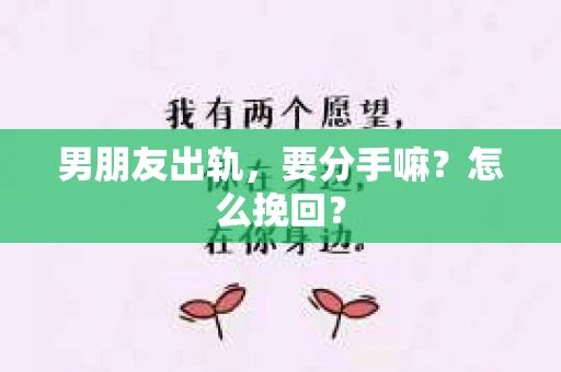 男朋友出轨，要分手嘛？怎么挽回？