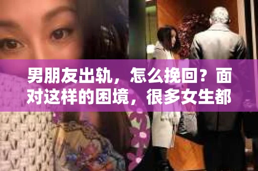 男朋友出轨，怎么挽回？面对这样的困境，很多女生都会感到无助和痛苦。但请相信，无论情况多么糟糕，都有可能找到解决问题的方法。今天，就让我来和大家聊聊，当男朋友出轨时，我们应该如何挽回这段感情。
