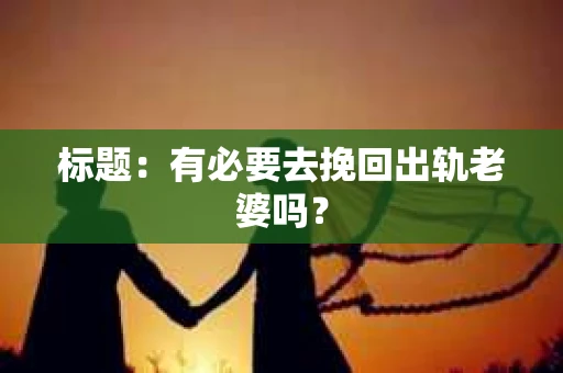 标题：有必要去挽回出轨老婆吗？