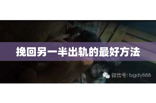 挽回另一半出轨的最好方法
