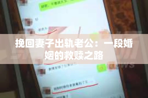 挽回妻子出轨老公：一段婚姻的救赎之路