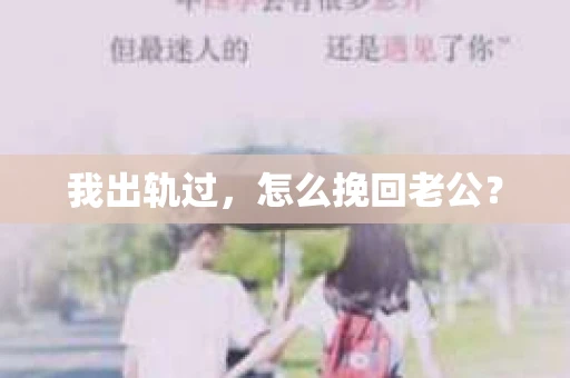 我出轨过，怎么挽回老公？