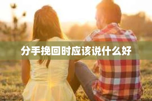分手挽回时应该说什么好