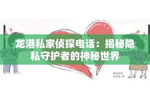 龙港私家侦探电话：揭秘隐私守护者的神秘世界