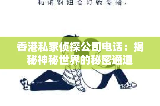香港私家侦探公司电话：揭秘神秘世界的秘密通道