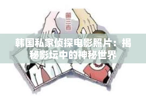 韩国私家侦探电影照片：揭秘影坛中的神秘世界