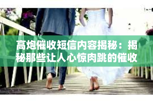 高炮催收短信内容揭秘：揭秘那些让人心惊肉跳的催收手段