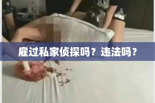 雇过私家侦探吗？违法吗？