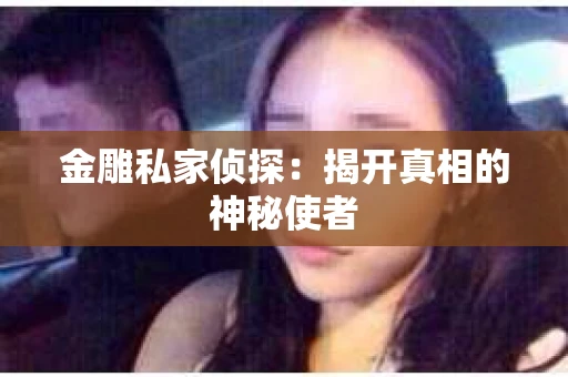 金雕私家侦探：揭开真相的神秘使者