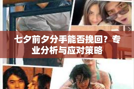 七夕前夕分手能否挽回？专业分析与应对策略