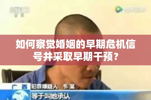 如何察觉婚姻的早期危机信号并采取早期干预？