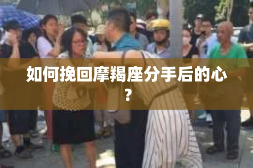 如何挽回摩羯座分手后的心？