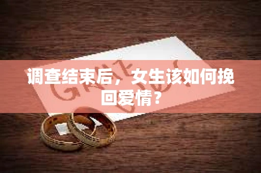 调查结束后，女生该如何挽回爱情？