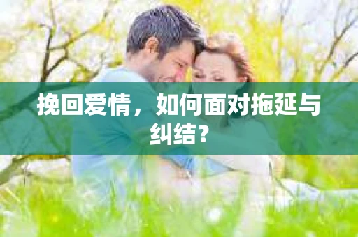 挽回爱情，如何面对拖延与纠结？