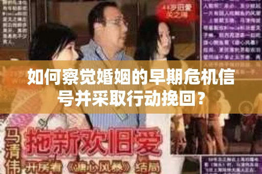 如何察觉婚姻的早期危机信号并采取行动挽回？