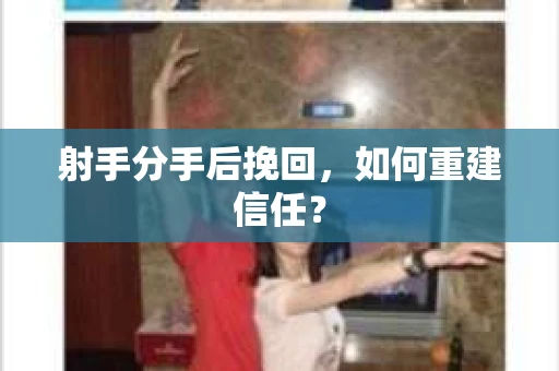 射手分手后挽回，如何重建信任？