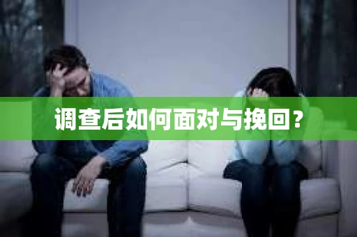 调查后如何面对与挽回？