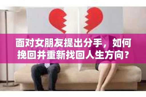 面对女朋友提出分手，如何挽回并重新找回人生方向？