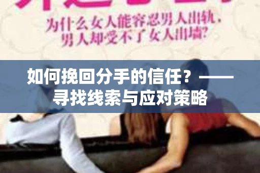 如何挽回分手的信任？——寻找线索与应对策略