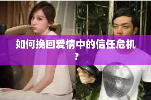 如何挽回爱情中的信任危机？
