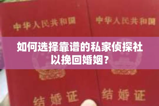 如何选择靠谱的私家侦探社以挽回婚姻？